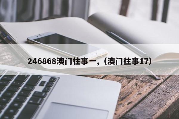 246868澳门往事一,（澳门往事17）